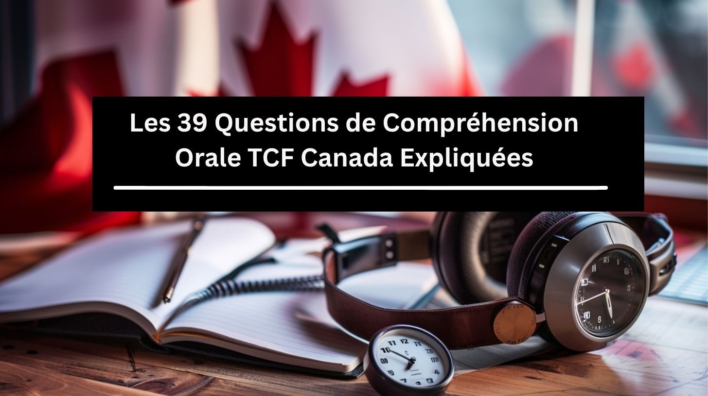 Les 39 questions de compréhension orale du TCF Canada : format et timing expliqués
